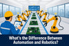 What's the Difference Between Automation and Robotics?